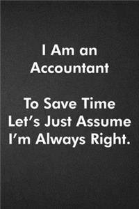 I Am an Accountant To Save Time Let's Just Assume I'm Always Right.