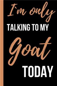 I`m Only Talking To My Goat Today
