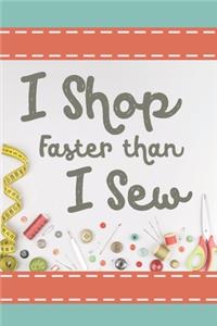 I Shop Faster Than I Sew