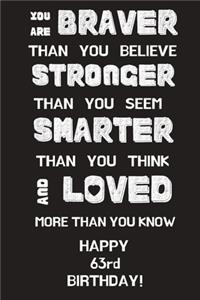 You Are Braver Than You Believe Stronger Than You Seem Smarter Than You Think And Loved More Than You Know Happy 63rd Birthday