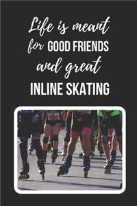 Life Is Meant For Good Friends And Great Inline Skating
