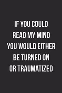 If You Could Read My Mind You Would Either Be Turned On Or Traumatized