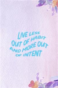 Live Less Out Of Habit And More Out Of Intent