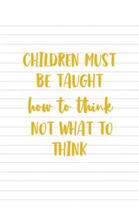 Children Must Be Taught How To Think Not What To Think