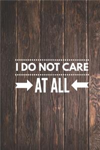 I Do Not Care At All - Funny Humor Saying Quote Journal