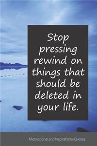 Stop pressing rewind on things that should be deleted in your life.