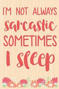 I'm Not Always Sarcastic Sometimes I Sleep