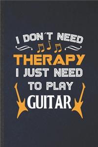 I Don't Need Therapy I Just Need to Play Guitar