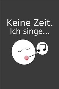 Keine Zeit Ich singe