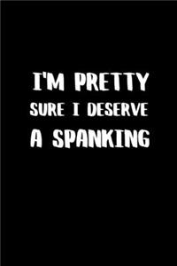 I'm Pretty Sure I Deserve a Spanking