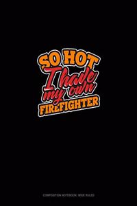 So Hot I Have My Own Firefighter