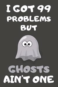 I Got 99 Problems But Ghosts Ain't One