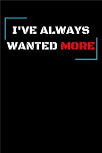 I've always wanted more