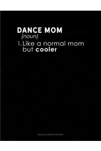 Dance Mom (Noun) 1.Like A Normal Mom But Cooler
