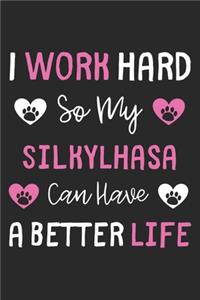 I Work Hard So My SilkyLhasa Can Have A Better Life