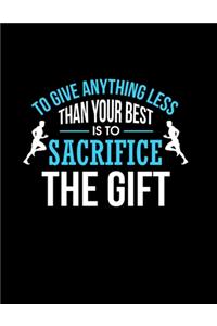 To Give Anything Less Than Your Best Is To Sacrifice The Gift