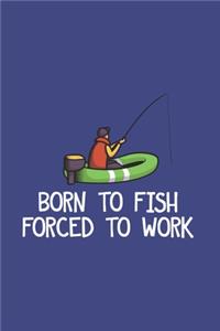 Born To Fish Forced To Work