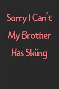 Sorry I Can't My Brother Has Skiing