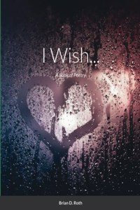 I Wish...: A Book of Poetry