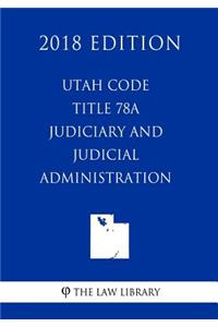 Utah Code - Title 78a - Judiciary and Judicial Administration (2018 Edition)