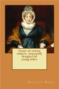Essays on various subjects principally designed for young ladies.