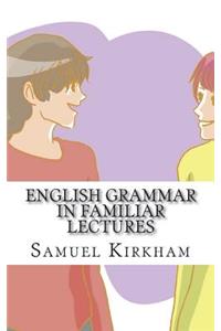 English Grammar in Familiar Lectures