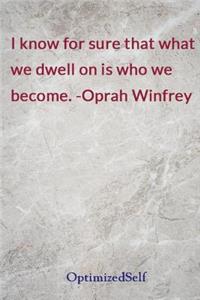 I know for sure that what we dwell on is who we become. -Oprah Winfrey