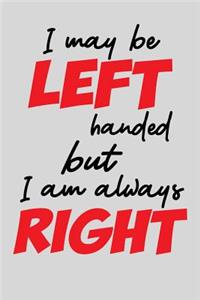 I may Be Left Handed, But I am Always Right
