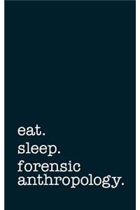 Eat. Sleep. Forensic Anthropology. - Lined Notebook