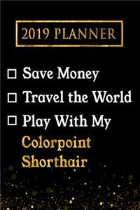 2019 Planner: Save Money, Travel the World, Play with My Colorpoint Shorthair: 2019 Colorpoint Shorthair Planner