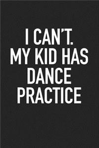 I Can't My Kid Has Dance Practice