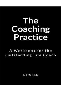 The Coaching Practice: A Workbook for the Outstanding Life Coach