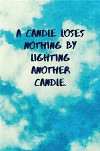 A Candle Loses Nothing by Lighting Another Candle