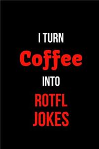 I Turn Coffee Into Rotfl Jokes