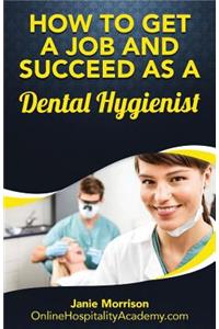 Dental Hygienist: How to Get a Job and Succeed as a