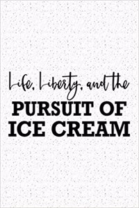 Life Liberty and the Pursuit of Ice Cream