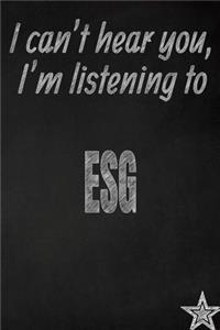 I Can't Hear You, I'm Listening to Esg Creative Writing Lined Journal