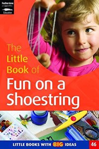 The Little Book of Fun on a Shoestring: Cost Conscious Ideas for Early Years Activities: No. 46 (Little Books)