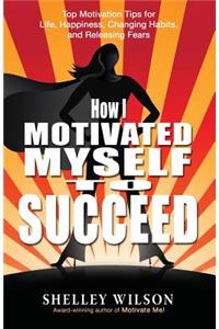 How I Motivated Myself to Succeed