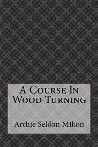 A Course In Wood Turning