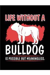Life Without A Bulldog Is Possible But Meaningless.