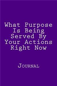 What Purpose Is Being Served By Your Actions Right Now