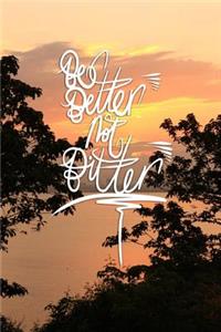 Be Better not Bitter