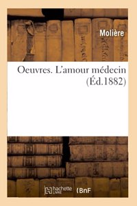 Oeuvres. l'Amour Médecin