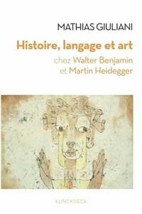 Histoire, Langage Et Art Chez Walter Benjamin Et Martin Heidegger