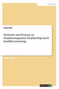 Methoden und Prozesse im Projektmanagement. Projekterfolg durch Konfliktvermeidung