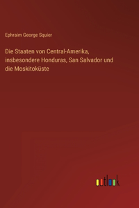 Die Staaten von Central-Amerika, insbesondere Honduras, San Salvador und die Moskitoküste