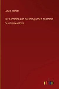 Zur normalen und pathologischen Anatomie des Greisenalters