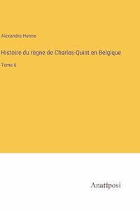 Histoire du règne de Charles-Quint en Belgique