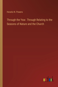 Through the Year. Through Relating to the Seasons of Nature and the Church